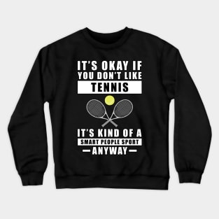 It's Okay If You Don't Like Tennis It's Kind Of A Smart People Sport Anyway Crewneck Sweatshirt